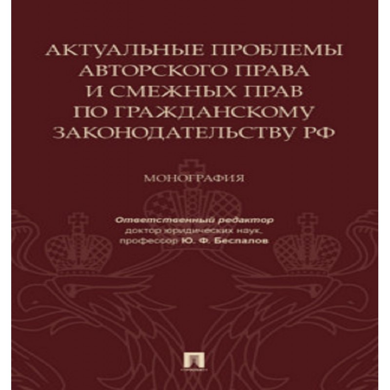 Актуальные проблемы авторского права и смежных прав по гражданскому законодательству РФ. Монография